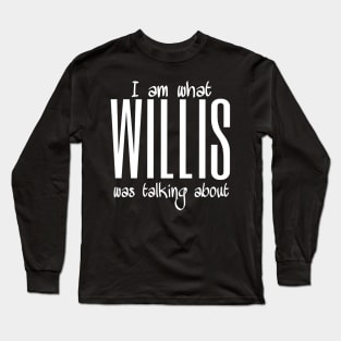 I'm what Willis was talking about Long Sleeve T-Shirt